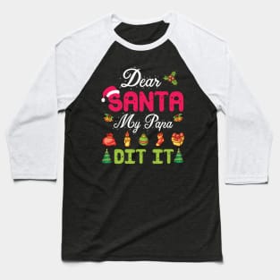 Dear Santa My Papa Did It Merry Christmas Xmas Noel Day Baseball T-Shirt